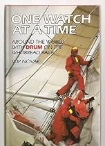 One Watch at a Time: Around the World With Drum on the Whitbread Race One Watch at a Time: Around the World With Drum on the Whitbread Race