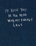 I'll Kick You In The Head With My Energy Legs