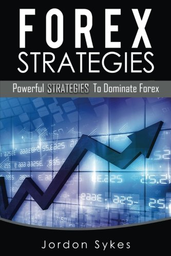 Forex: Powerful Strategies To Dominate Forex (Trading,Stocks,Day Trading,Forex)