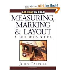 Measuring, Marking, and Layout: A Builder's Guide (For Pros By Pros)