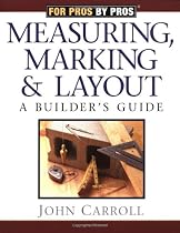 For Pros By Pros: Measuring, Marking & Layout: A Builder's Guide