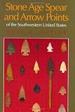 Stone Age Spear and Arrow Points of the Southwestern United States: