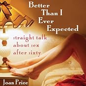 Better Than I Ever Expected: Straight Talk About Sex After Sixty | [Joan Price]