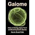 Gaiome: Notes on Ecology, Space Travel and Becoming Cosmic Species by Kevin Scott Polk
