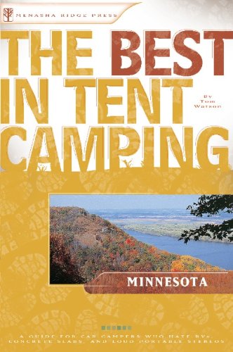 The Best in Tent Camping: Minnesota: A Guide for Car Campers Who Hate RVs, Concrete Slabs, and Loud Portable Stereos (Best Tent Camping)
