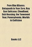Pere Ubu Albums: Datapanik in Year Zero, Ray Gun Suitcase, Cloudland, Dub Housing, the Tenement Year, Pennsylvania, Worlds in Collision RAY-GUNS