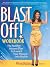 Blast Off! Workbook: The Surefire Success Plan to Launch Your Dreams into Reality