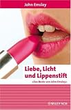 Liebe, Licht und Lippenstift: Das Beste von John Emsley (Erlebnis Wissenschaft) - John Emsley
