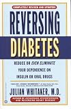 Reversing Diabetes: Reduce or Even Eliminate Your Dependence on Insulin or Oral Drugs