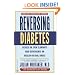 Reversing Diabetes: Reduce or Even Eliminate Your Dependence on Insulin or Oral Drugs