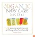 Organic Body Care Recipes: 175 Homeade Herbal Formulas for Glowing Skin & a Vibrant Self