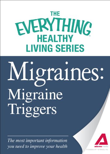 Migraines: Migraine Triggers: The most important information you need to improve your health (The Everything® Healthy Living Series)