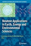 Neutron Applications in Earth, Energy and Environmental Sciences (Neutron Scattering Applications and Techniques)