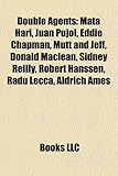 Double Agents: Mata Hari, Juan Pujol, Eddie Chapman, Mutt and Jeff, Donald MacLean, Sidney Reilly, Robert Hanssen, Radu Lecca, Aldric-