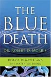 The Blue Death: Disease, Disaster, and the Water We Drink
