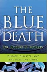 The Blue Death: Disease, Disaster, and the Water We Drink by Robert D. Morris