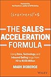 The Sales Acceleration Formula: Using Data, Technology, and Inbound Selling to go from $0 to $100 Million