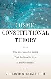 Cosmic Constitutional Theory: Why Americans Are Losing Their Inalienable Right to Self-Governance (Inalienable Rights)