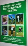 The Lord's Taverners fifty greatest golfers : the fifty greatest post-war golfers from around the world
