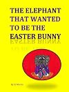 The Elephant that Wanted to be the Easter Bunny
