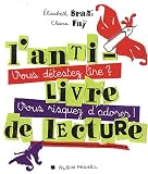 L'anti-livre de lecture : Vous d�testez lire ? Vous risquez d'adorer !