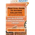Practical Guide To Antique Collecting: Be A Knowledgeable Buyer Or Collector by Geoffrey Wills, Alton J. Hargrave and A. J. Turvey