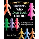How to Teach Students Who Don't Look Like You: Culturally Relevant Teaching Strategies ~ Bonnie M. Davis