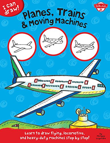 Planes, Trains & Moving Machines: Learn to draw flying, locomotive, and heavy-duty machines step by step! (I Can Draw)