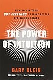 The Power of Intuition: How to Use Your Gut Feelings to Make Better Decisions at Work