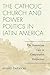 The Catholic Church and Power Politics in Latin America: The Dominican Case in Comparative Perspective (Critical Currents in Latin American Perspective Series)
