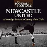 When Football was Football: Newcastle United: A Nostalgic Look at a Century of the Club