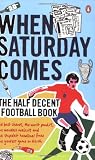 When Saturday Comes: The Half Decent Football Book (When Saturday Comes Magazine)