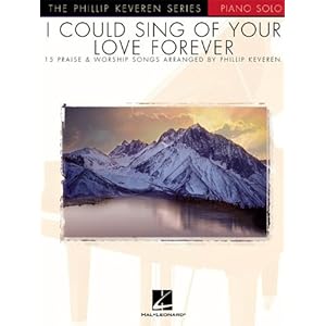 I Could Sing of Your Love Forever: Piano Solo The Phillip Keveren Series