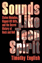 Sounds Like Teen Spirit: Stolen Melodies, Ripped-Off Riffs, and the Secret History of Rock and Roll