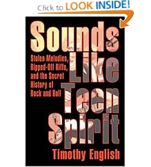 Sounds Like Teen Spirit: Stolen Melodies, Ripped-Off Riffs, and the Secret History of Rock and Roll