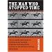 The Man Who Stopped Time: The Illuminating Story of Eadweard Muybridge - Pioneer Photographer, Father of the Motion Picture, Murderer