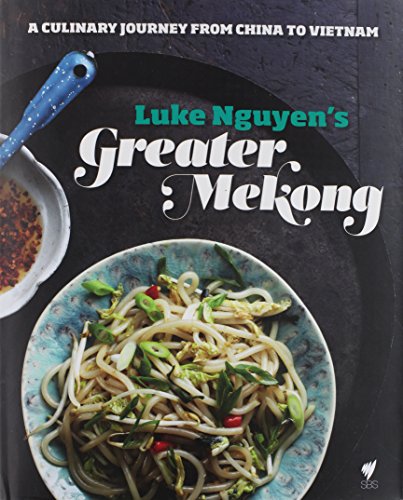 Luke Nguyen's Greater Mekong: A Culinary Journey from China to Vietnam, by Luke Nguyen