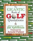 The Gigantic Book of Golf Quotations: Thousands of Notable Quotables from Tommy Armour to Fuzzy Zoeller