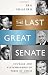 The Last Great Senate: Courage and Statesmanship in Times of Crisis The Last Great Senate: Courage and Statesmanship in Times of Crisis