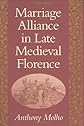 Marriage Alliance in Late Medieval Florence (Harvard Historical Studies)