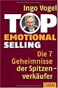 Top Emotional Selling: Die 7 Geheimnisse der Spitzenverk&auml;ufer