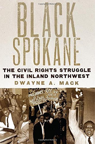 By Dr. Dwayne A. Mack Black Spokane: The Civil Rights Struggle in the Inland Northwest (Race and Culture in the American W [Hardcover]