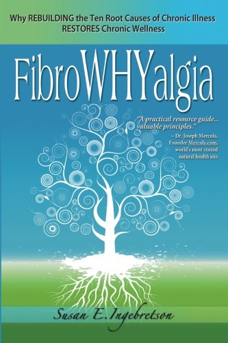 FibroWHYalgia: Why Rebuilding the Ten Root Causes of Chronic Illness Restores Chronic Wellness