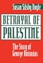 Betrayal Of Palestine: The Story Of George Antonius