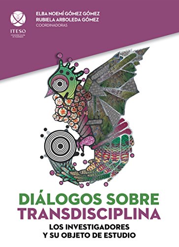 Diálogos sobre transdisciplina: Los investigadores y su objeto de estudio (Spanish Edition)