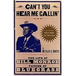 Can't You Hear Me Callin': The Life of Bill Monroe, Father of Bluegrass book cover