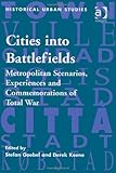Cities into battlefields : metropolitan scenarios, experiences and commemorations of total war