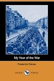 My Year of the War
Including an Account of Experiences with the Troops in France and
the Record of a Visit to the Grand Fleet Which is Here Given for the
First Time in its Complete Form