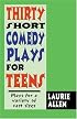 Thirty Short Comedy Plays for Teens: Plays for a Variety of Cast Sizes