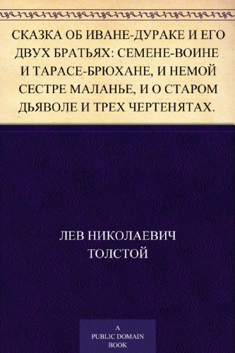 Сказка об Иване-дураке и его двух братьях: Семене-воине и Тарасе-брюхане, и немой сестре Маланье, и о старом дьяволе и трех чертенятах (Russian Edition)